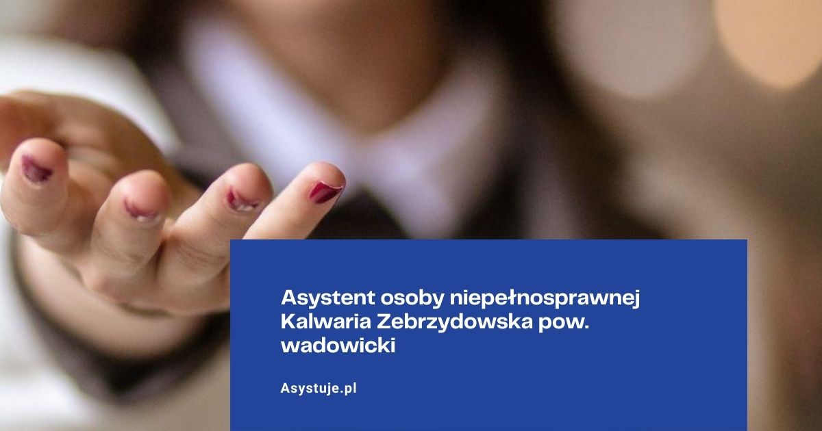 Asystent osoby niepełnosprawnej Kalwaria Zebrzydowska pow. wadowicki